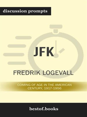 cover image of Summary--"JFK--Coming of Age in the American Century, 1917-1956" by Fredrik Logevall --Discussion Prompts